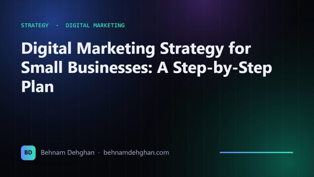Digital Marketing Strategy for Small Businesses: A Step-by-Step Plan
