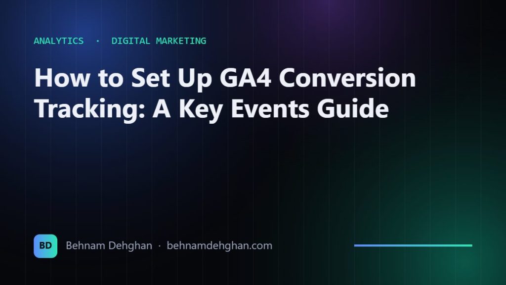 How to Set Up GA4 Conversion Tracking: A Key Events Guide
