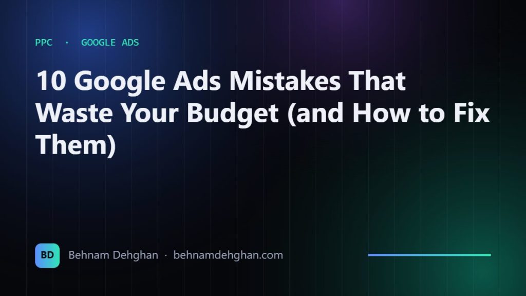 10 Google Ads Mistakes That Waste Your Budget (and How to Fix Them)